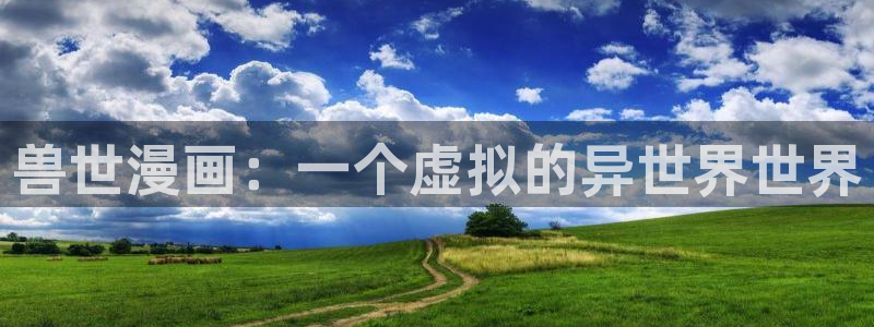 成人免费51漫画网站app：兽世漫画：一个虚拟的异世界世界
