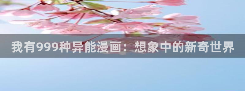 51漫画屋免费漫画入口：我有999种异能漫画：想象中的新奇世界