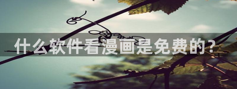 漫画台51漫画：什么软件看漫画是免费的？