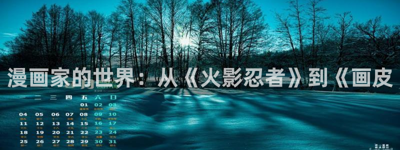 色轮眼51漫画画：漫画家的世界：从《火影忍者》到《画皮